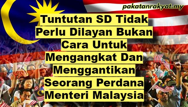 Tuntutan SD Tidak Perlu Dilayan Bukan Cara Untuk Mengangkat Dan Menggantikan Seorang Perdana Menteri Malaysia